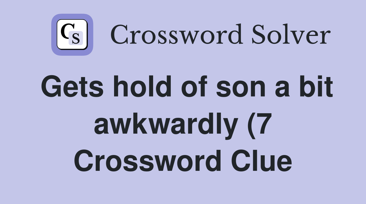 Gets hold of son a bit awkwardly (7) Crossword Clue Answers Gets hold of son a bit awkwardly (7) Crossword Clue Answers