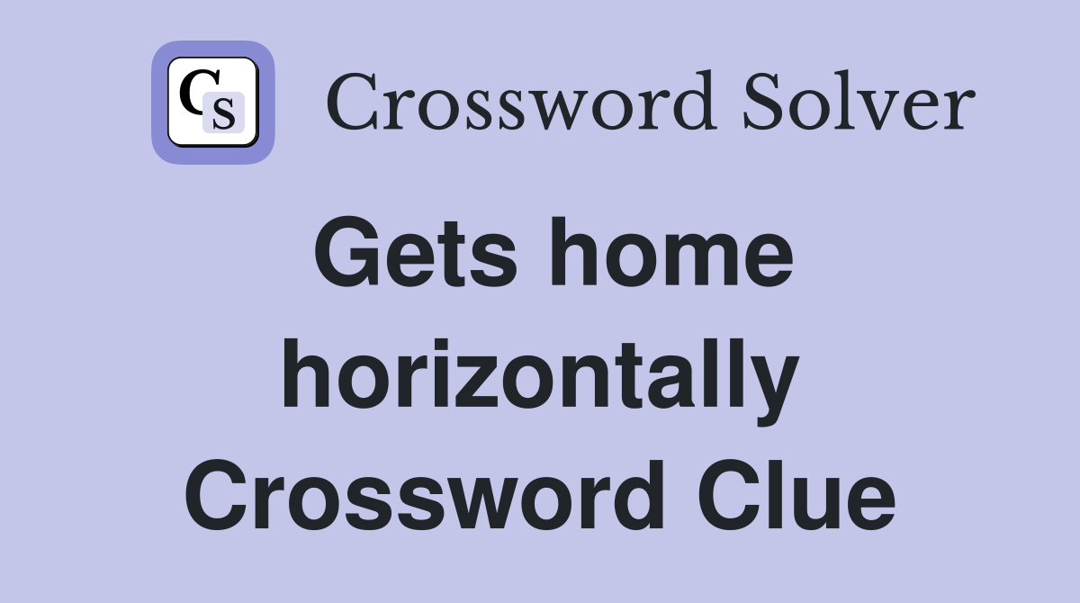 Gets home horizontally Crossword Clue