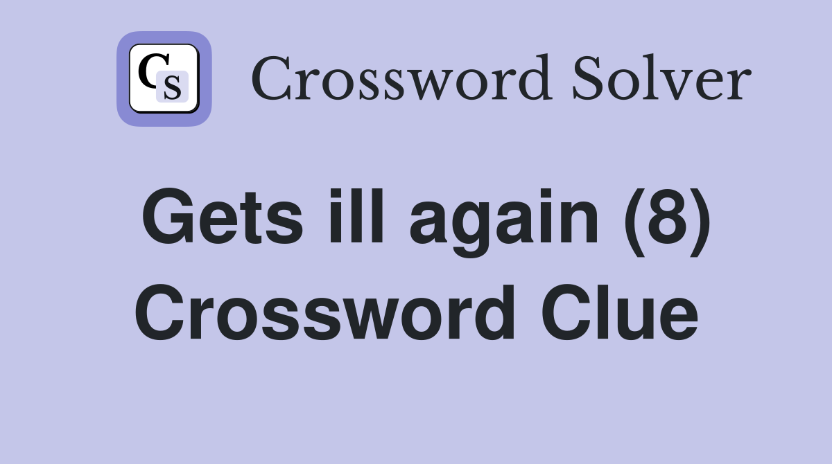 Gets ill again (8) Crossword Clue