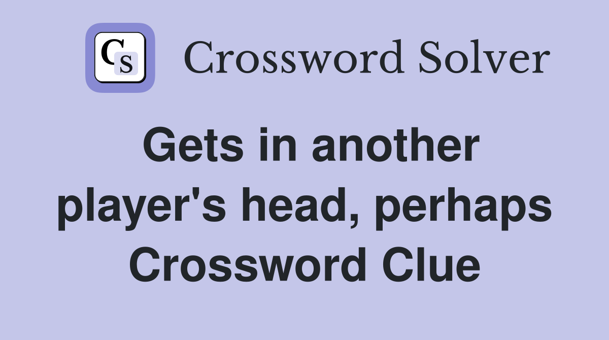 Gets in another player's head, perhaps Crossword Clue