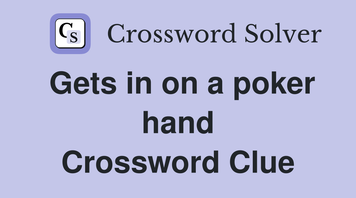 Gets in on a poker hand Crossword Clue