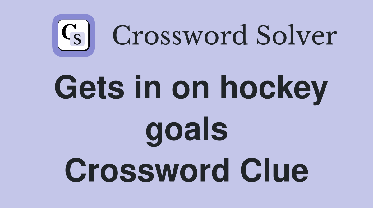 Gets in on hockey goals Crossword Clue
