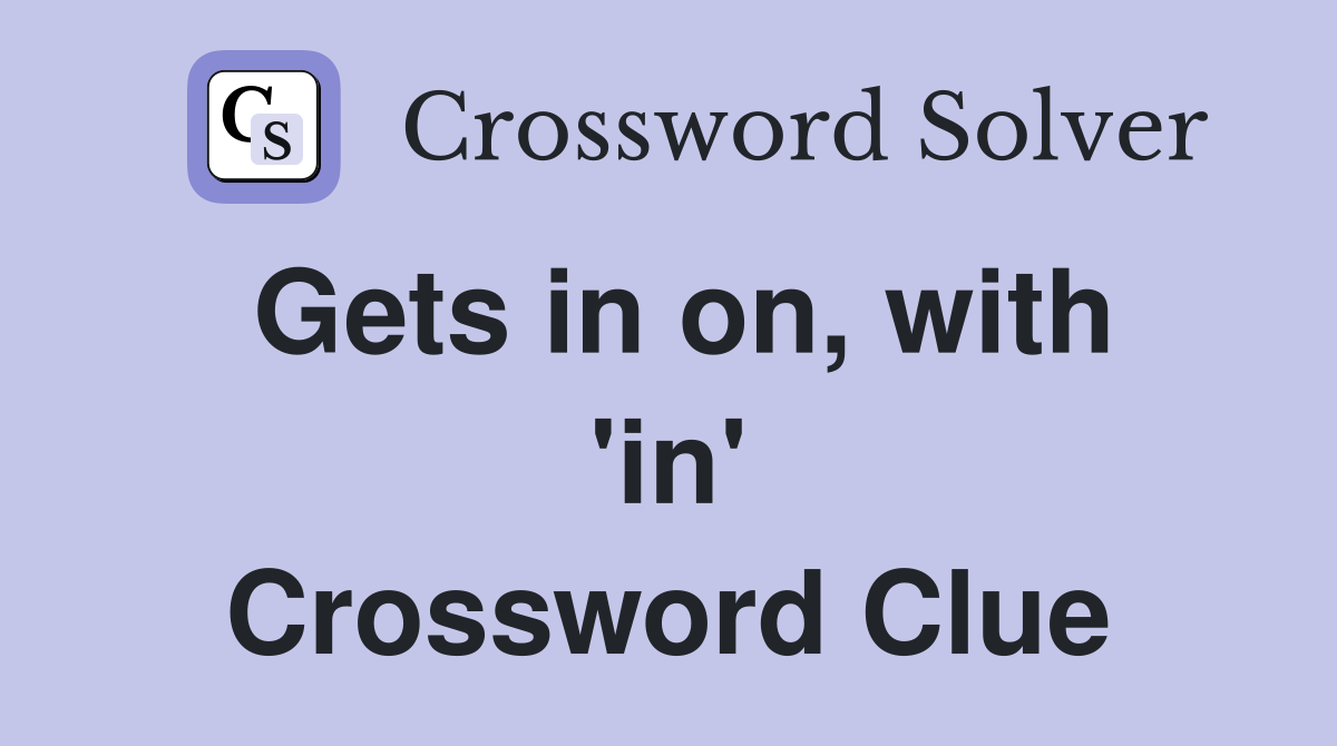 Gets in on, with 'in' Crossword Clue
