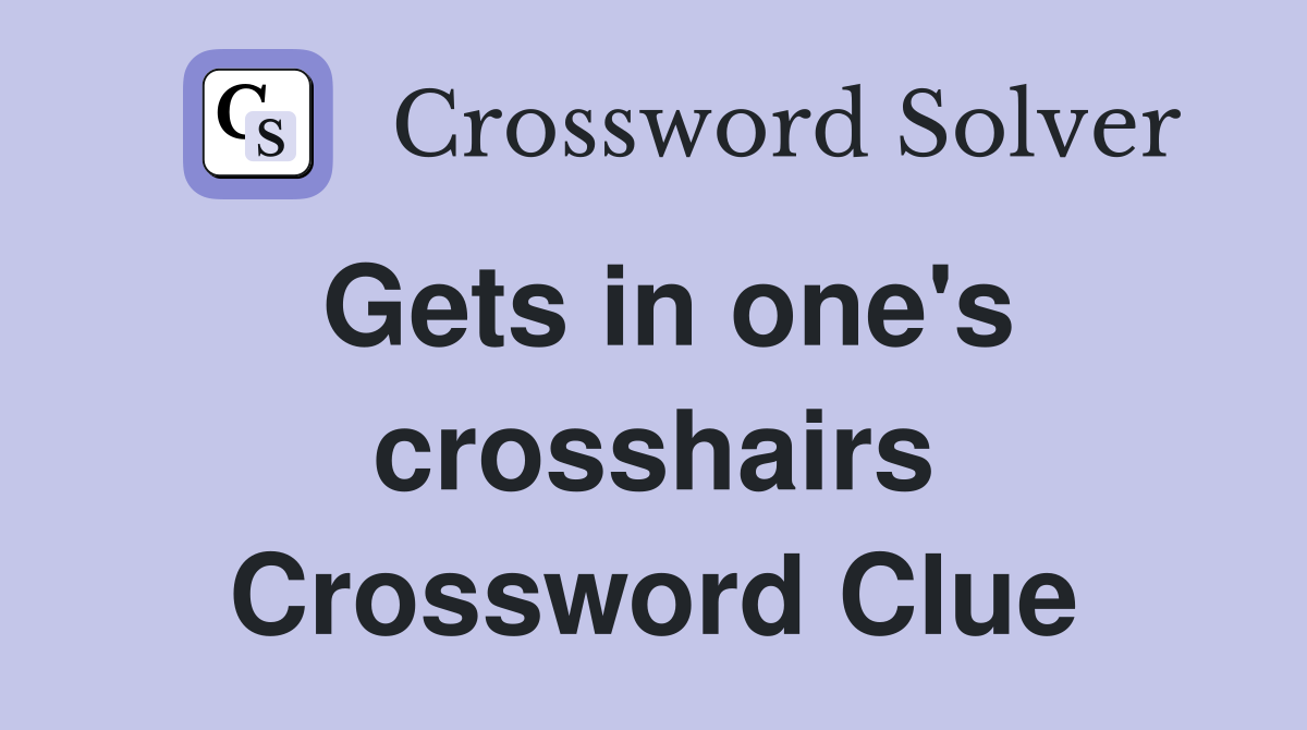 Gets in one's crosshairs Crossword Clue