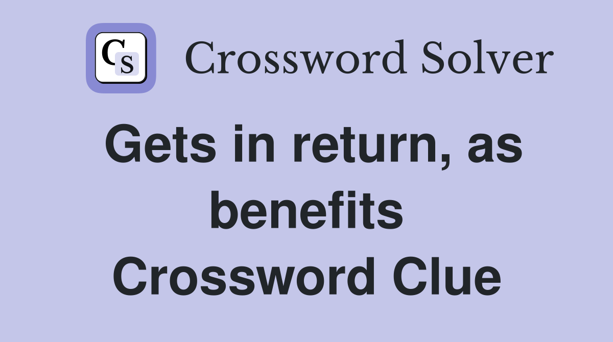 Gets in return, as benefits Crossword Clue