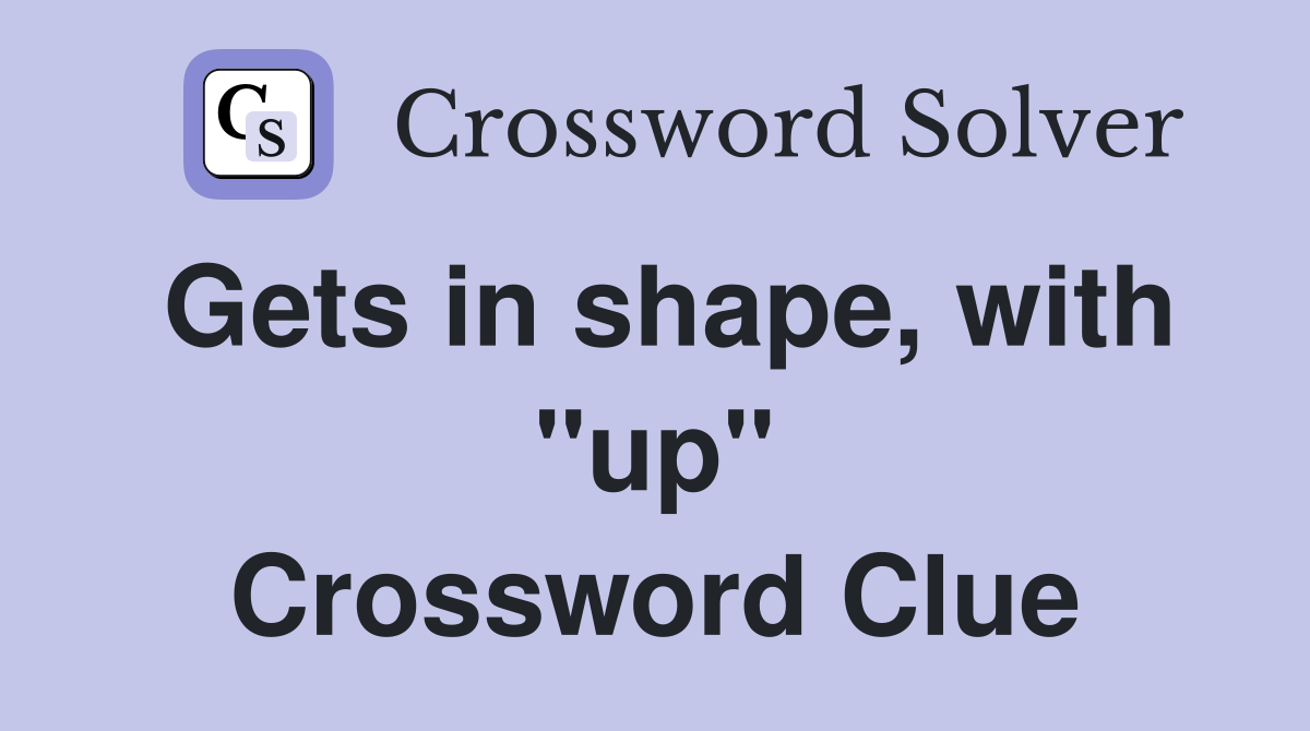 Gets in shape, with "up" Crossword Clue
