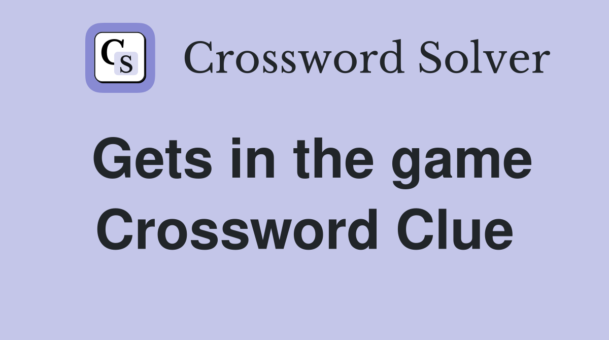 Gets in the game Crossword Clue