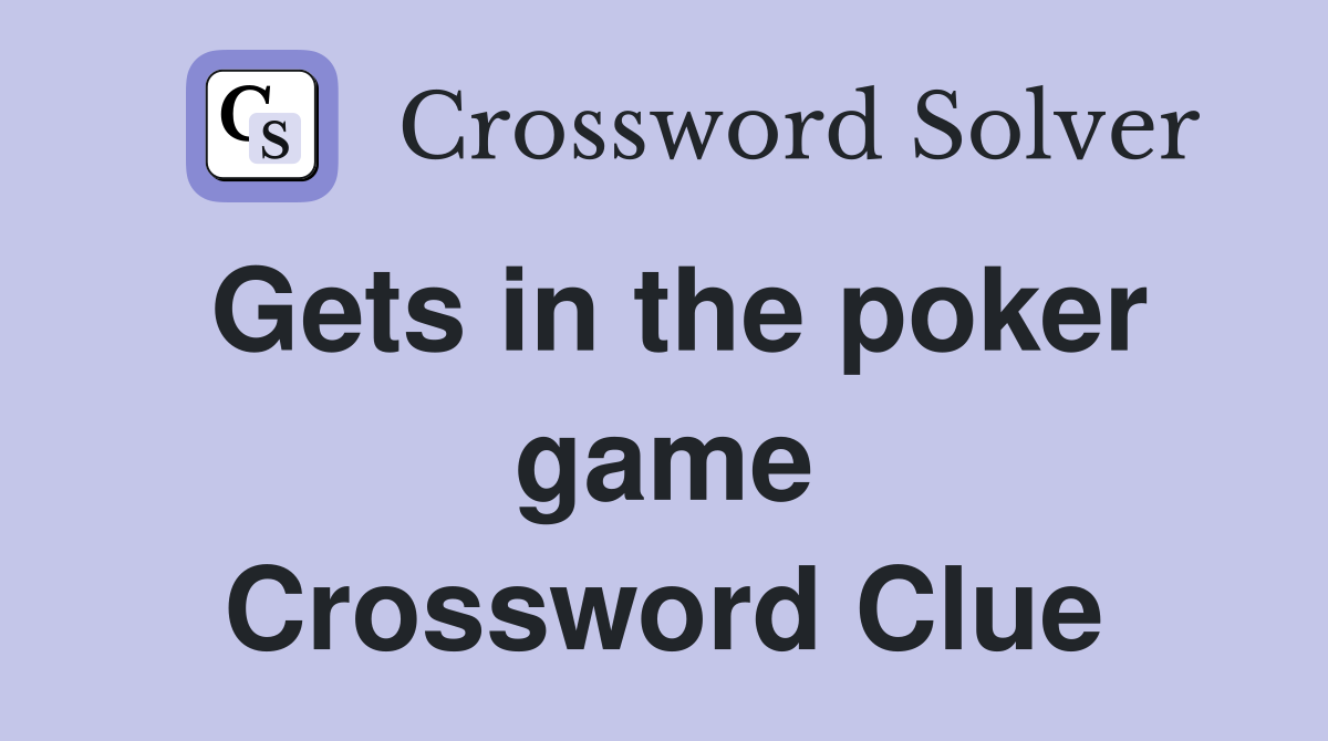 Gets in the poker game Crossword Clue