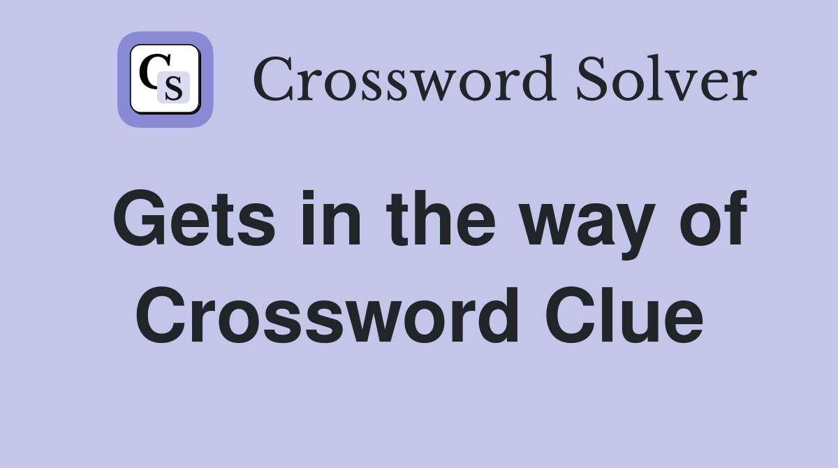 Gets in the way of Crossword Clue