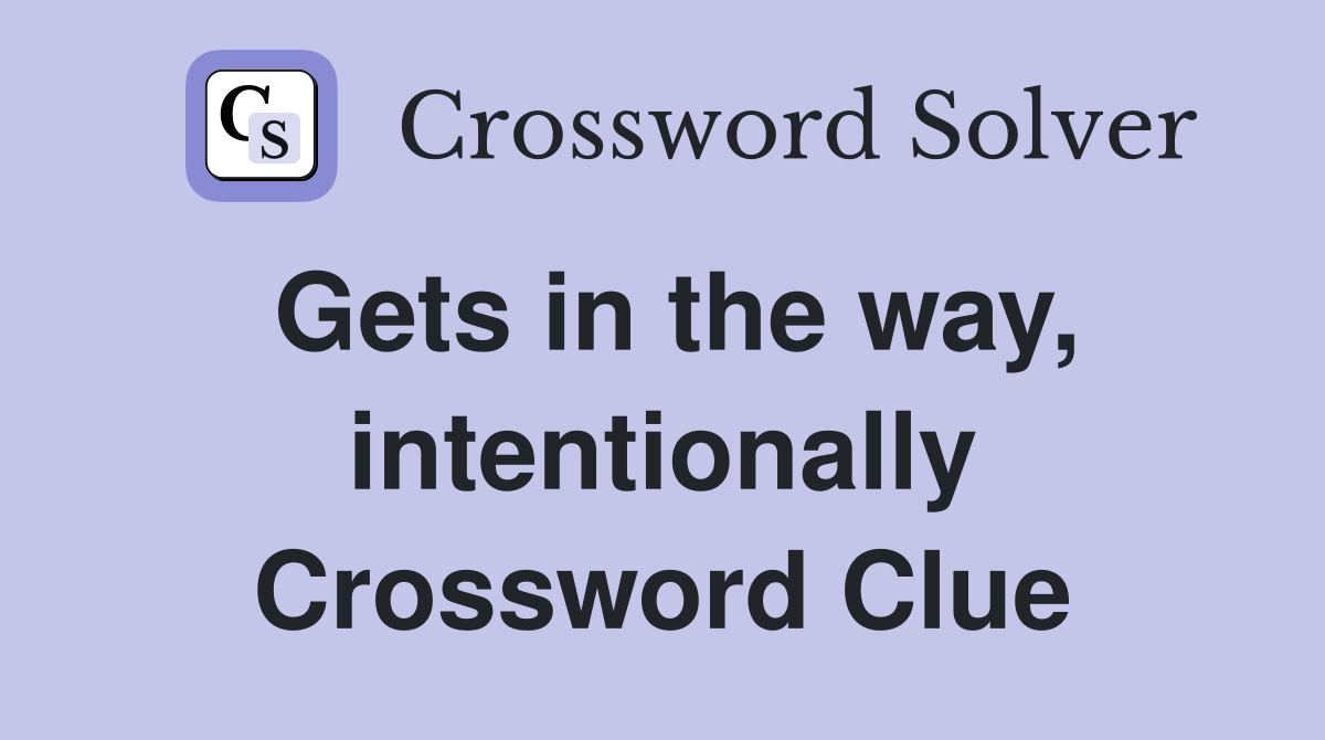 Gets in the way, intentionally Crossword Clue