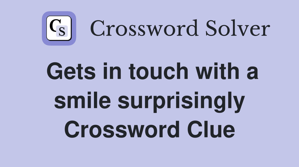 Gets in touch with a smile surprisingly Crossword Clue