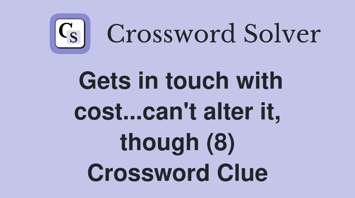 Gets in touch with cost...can't alter it, though (8) Crossword Clue