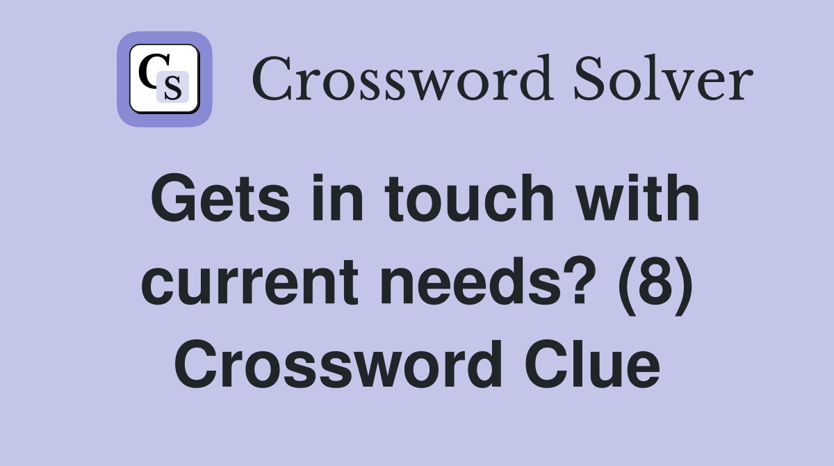 Gets in touch with current needs? (8) Crossword Clue
