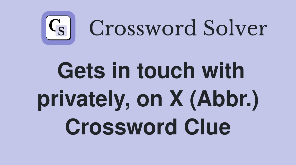 Gets in touch with privately, on X (Abbr.) Crossword Clue