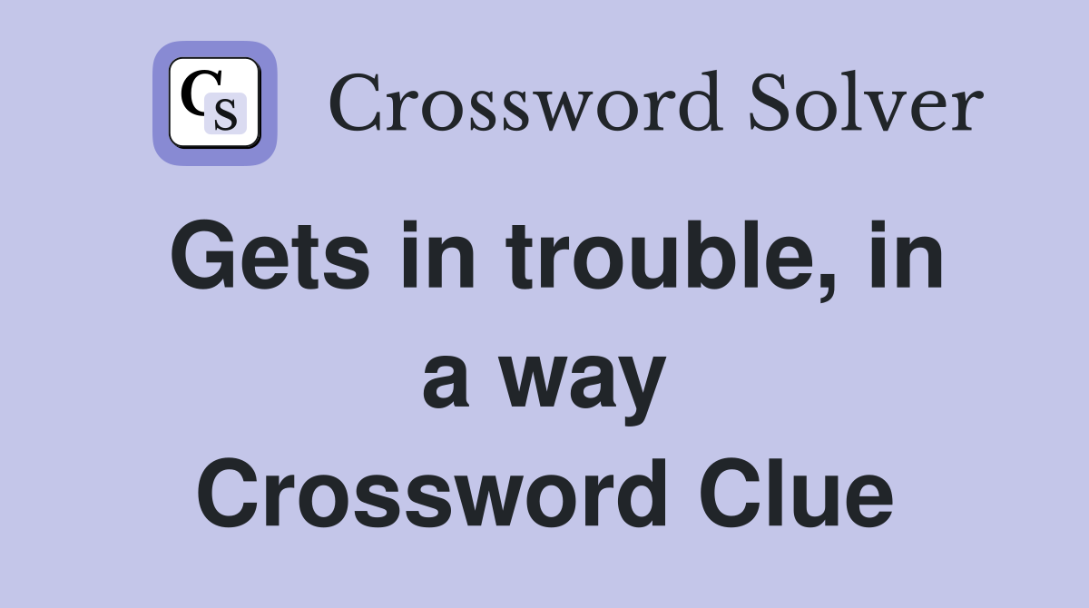 Gets in trouble, in a way Crossword Clue