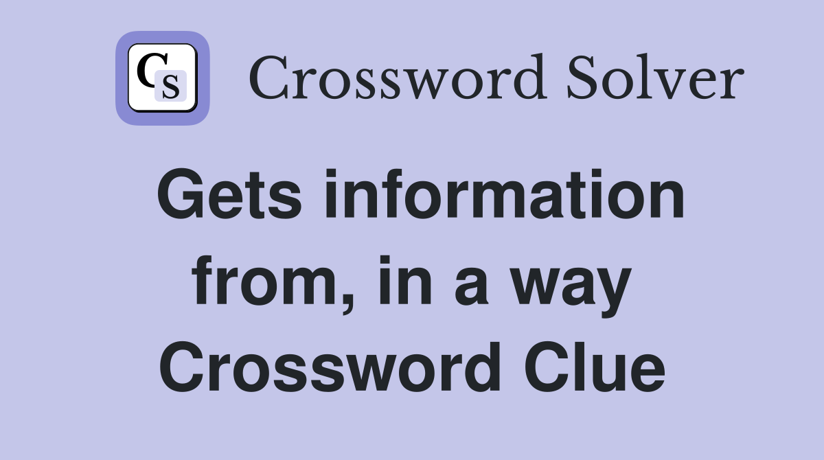 Gets information from, in a way Crossword Clue