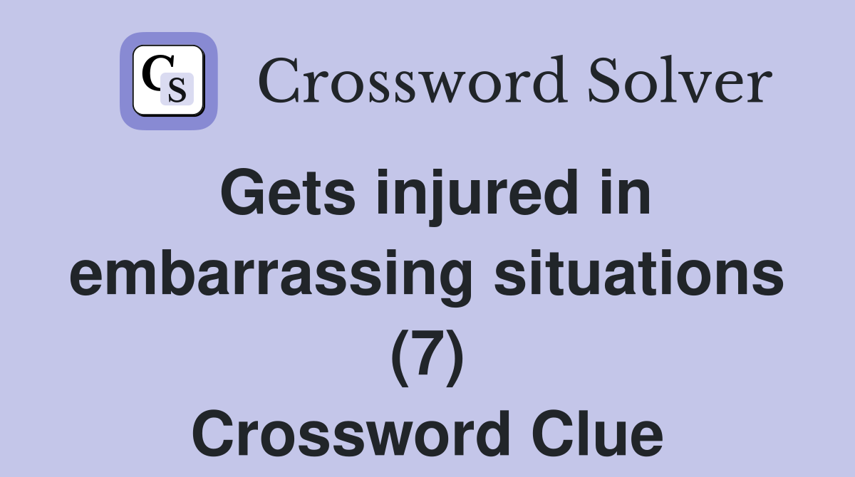 Gets injured in embarrassing situations (7) Crossword Clue