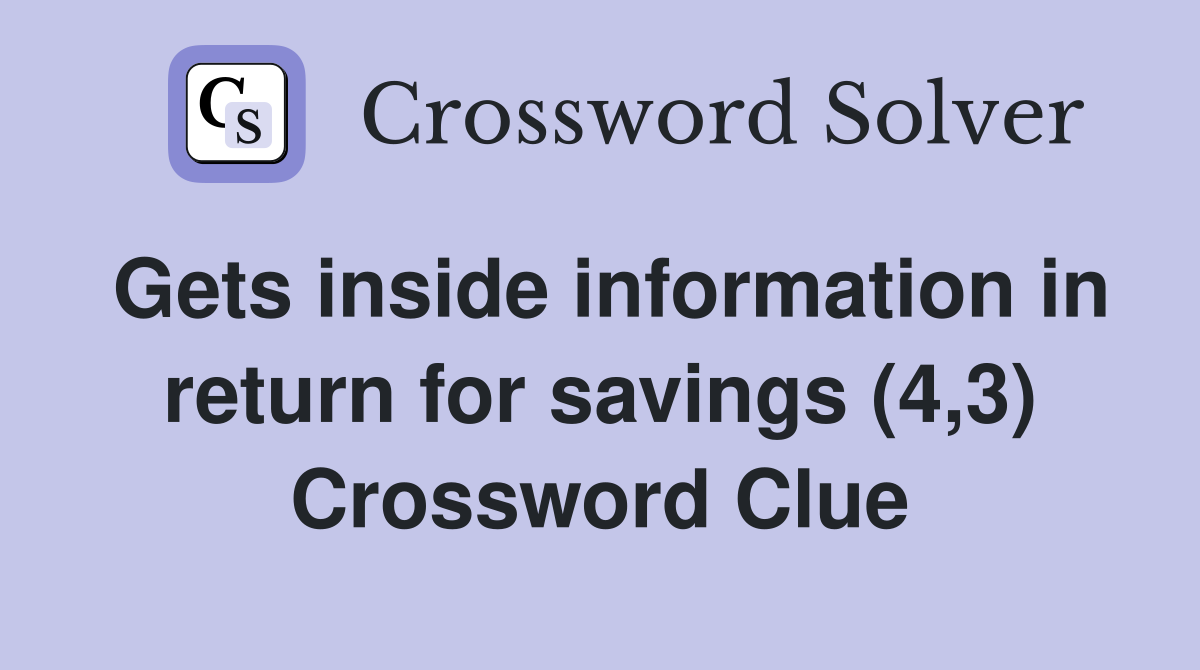 Gets inside information in return for savings (4,3) Crossword Clue