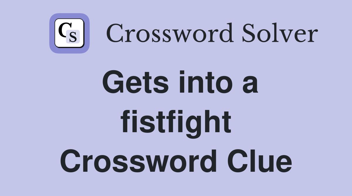Gets into a fistfight Crossword Clue