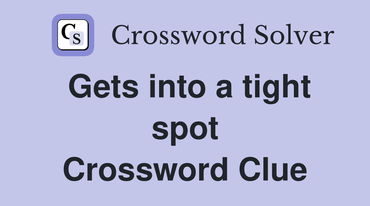 Gets into a tight spot Crossword Clue