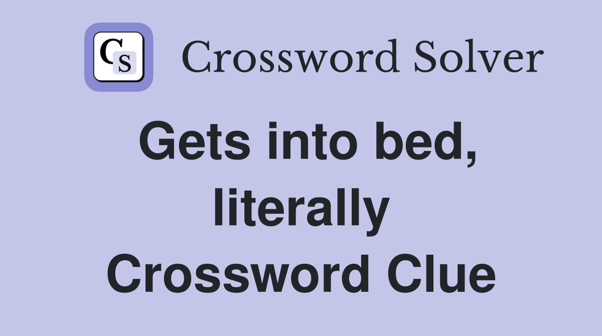 Gets into bed, literally Crossword Clue