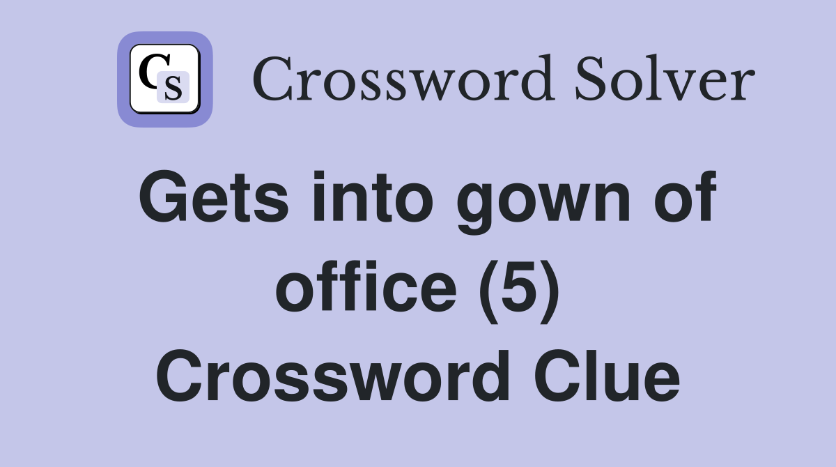 Gets into gown of office (5) Crossword Clue