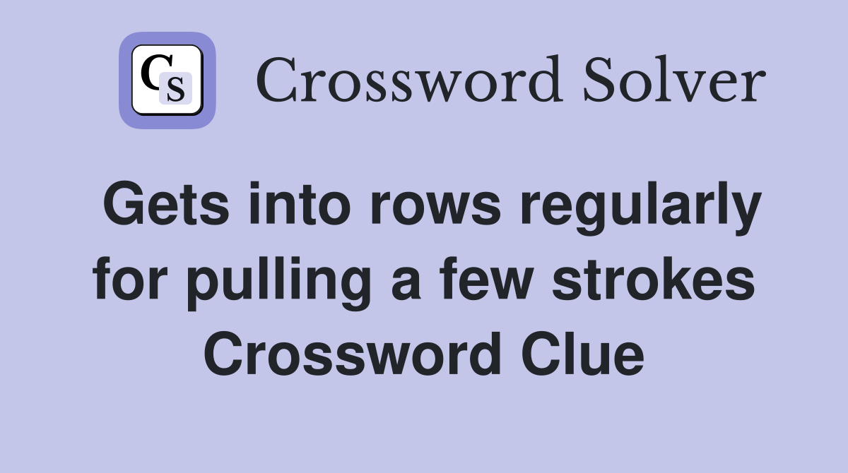 Gets into rows regularly for pulling a few strokes Crossword Clue