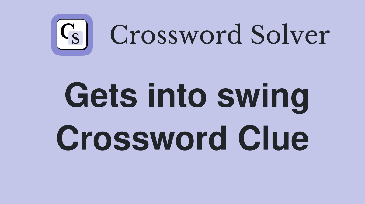 Gets into swing Crossword Clue