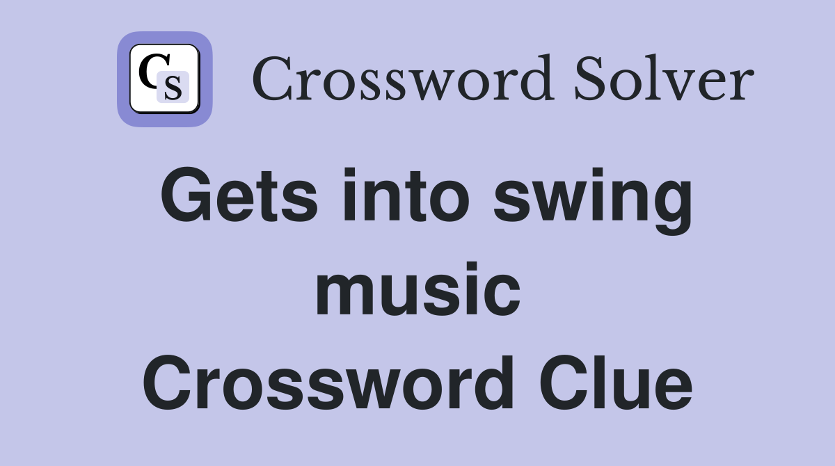 Gets into swing music Crossword Clue
