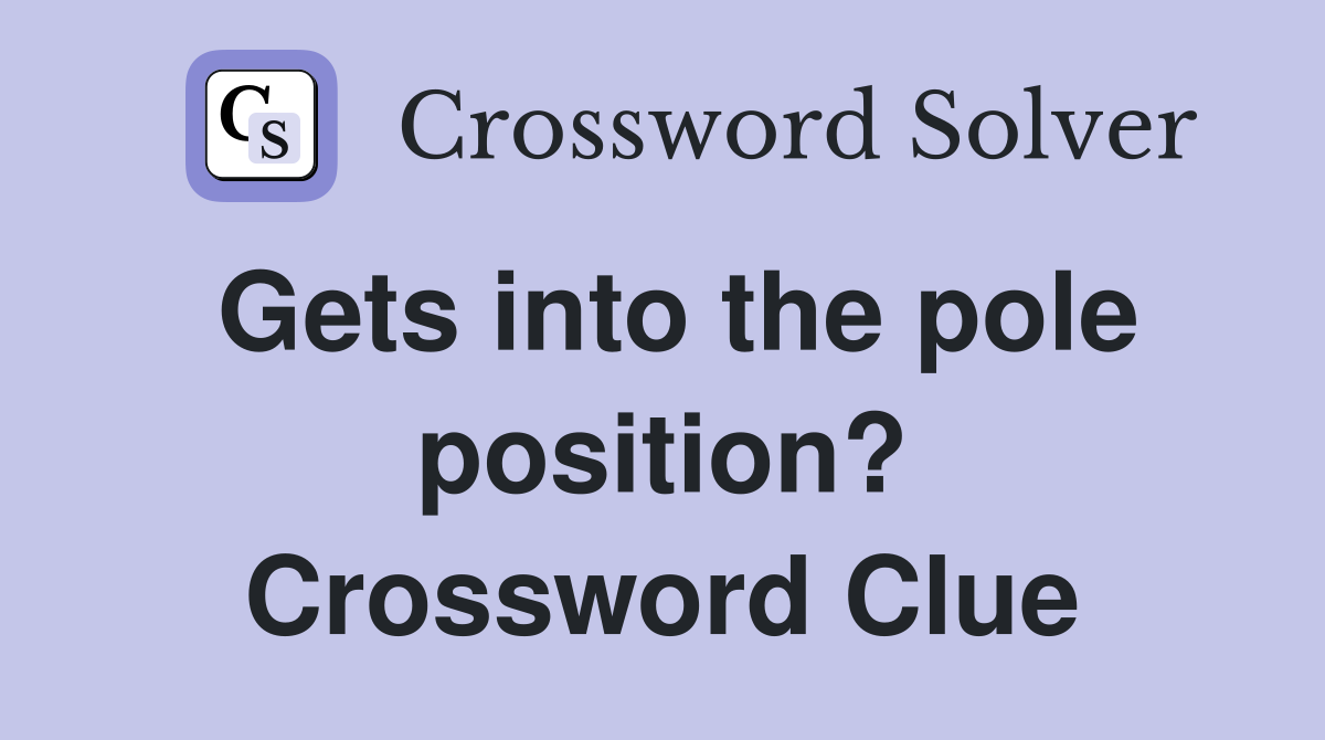 Gets into the pole position? Crossword Clue