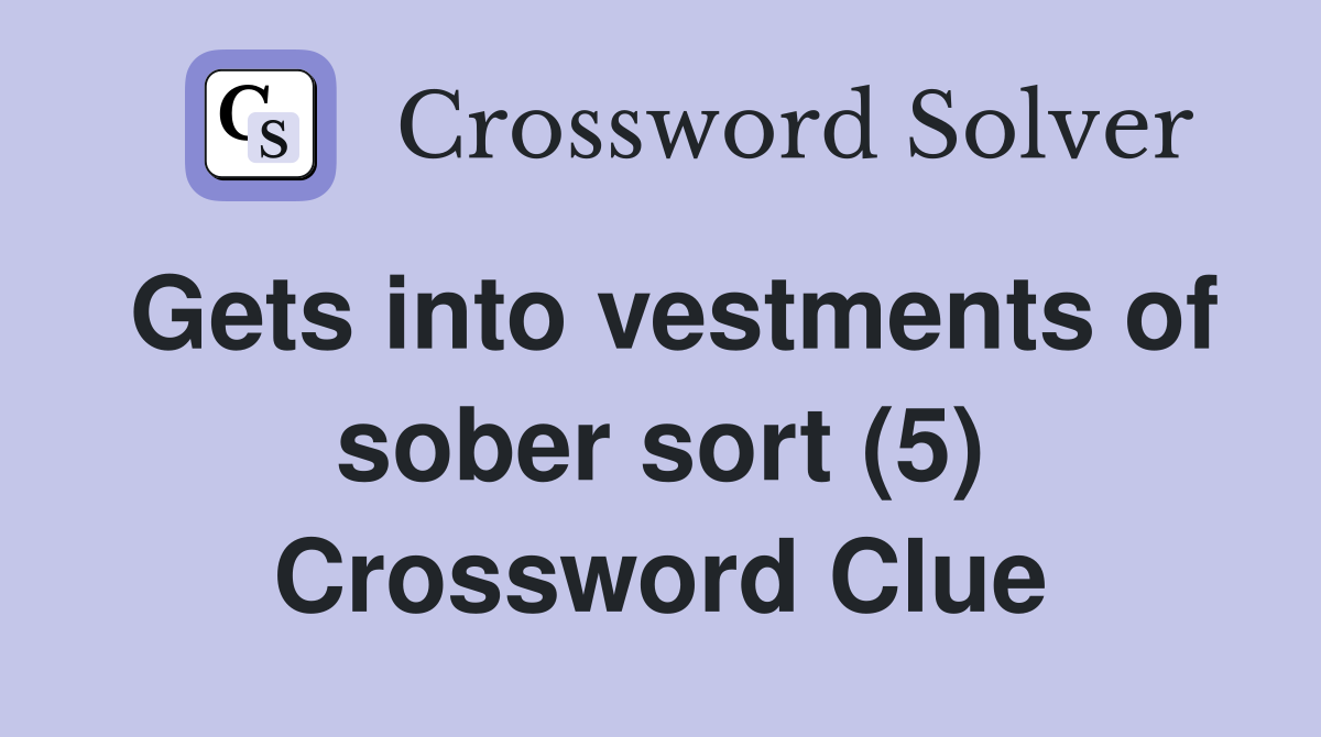 Gets into vestments of sober sort (5) Crossword Clue