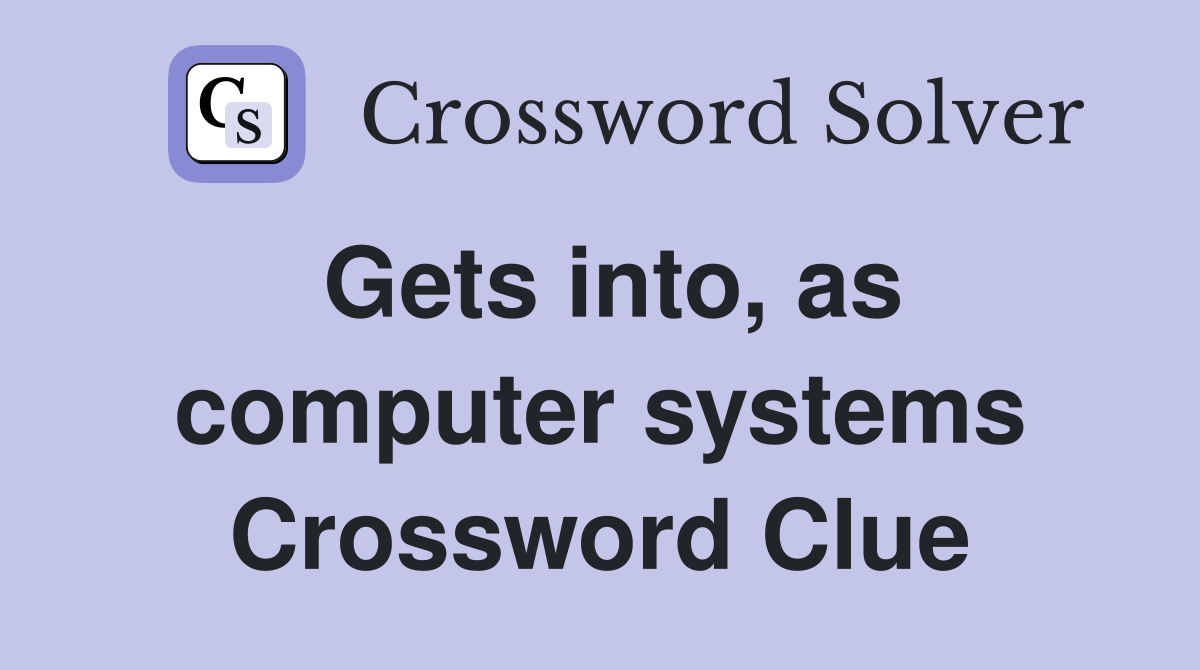 Gets into, as computer systems Crossword Clue