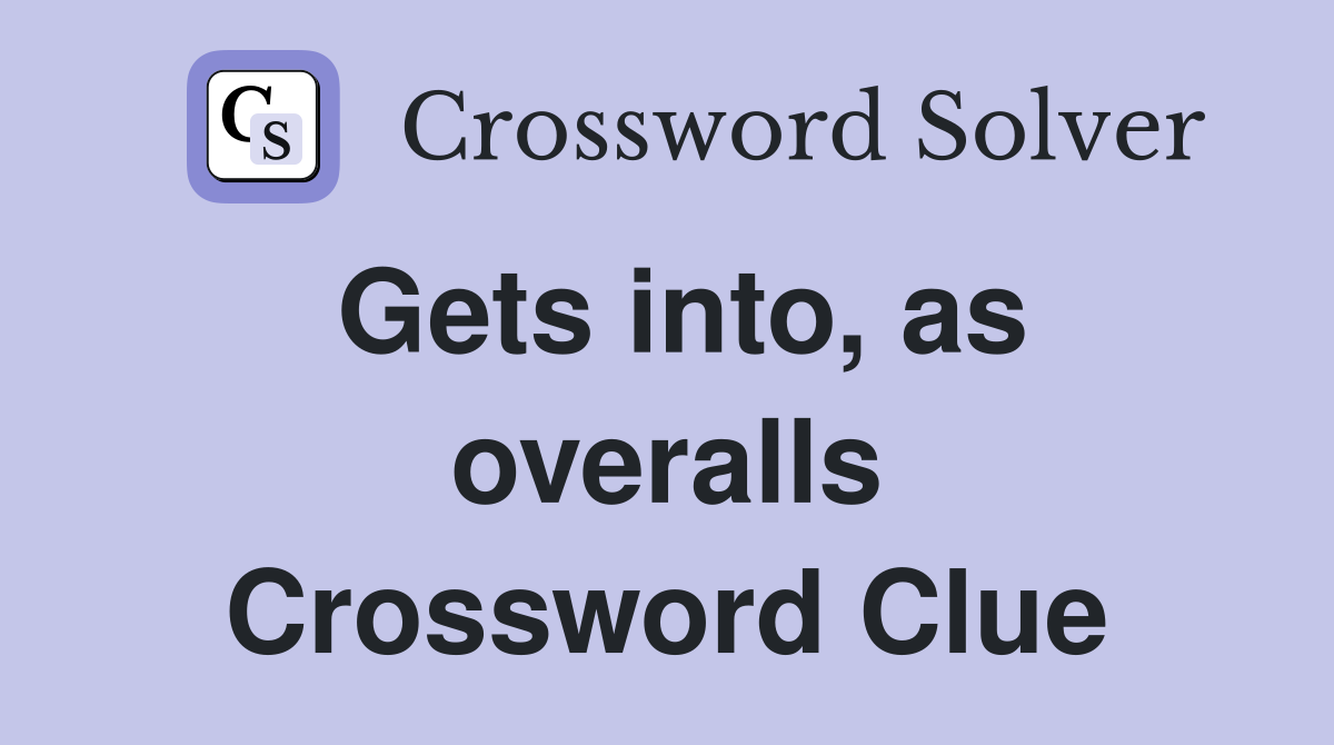 Gets into, as overalls Crossword Clue