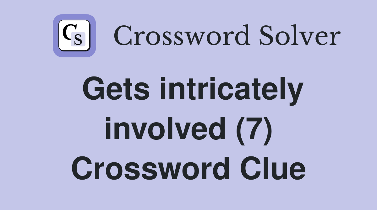 Gets intricately involved (7) Crossword Clue