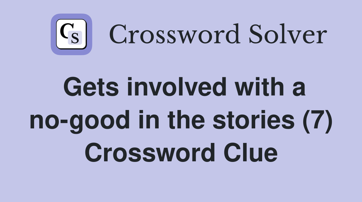 Gets involved with a no-good in the stories (7) Crossword Clue