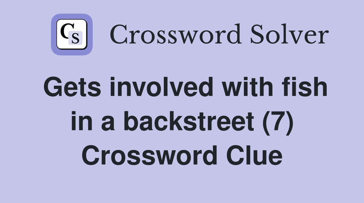 Gets involved with fish in a backstreet (7) Crossword Clue
