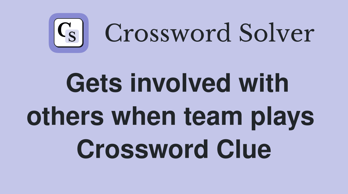 Gets involved with others when team plays  Crossword Clue