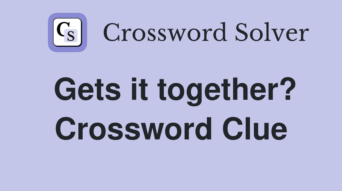 Gets it together? Crossword Clue