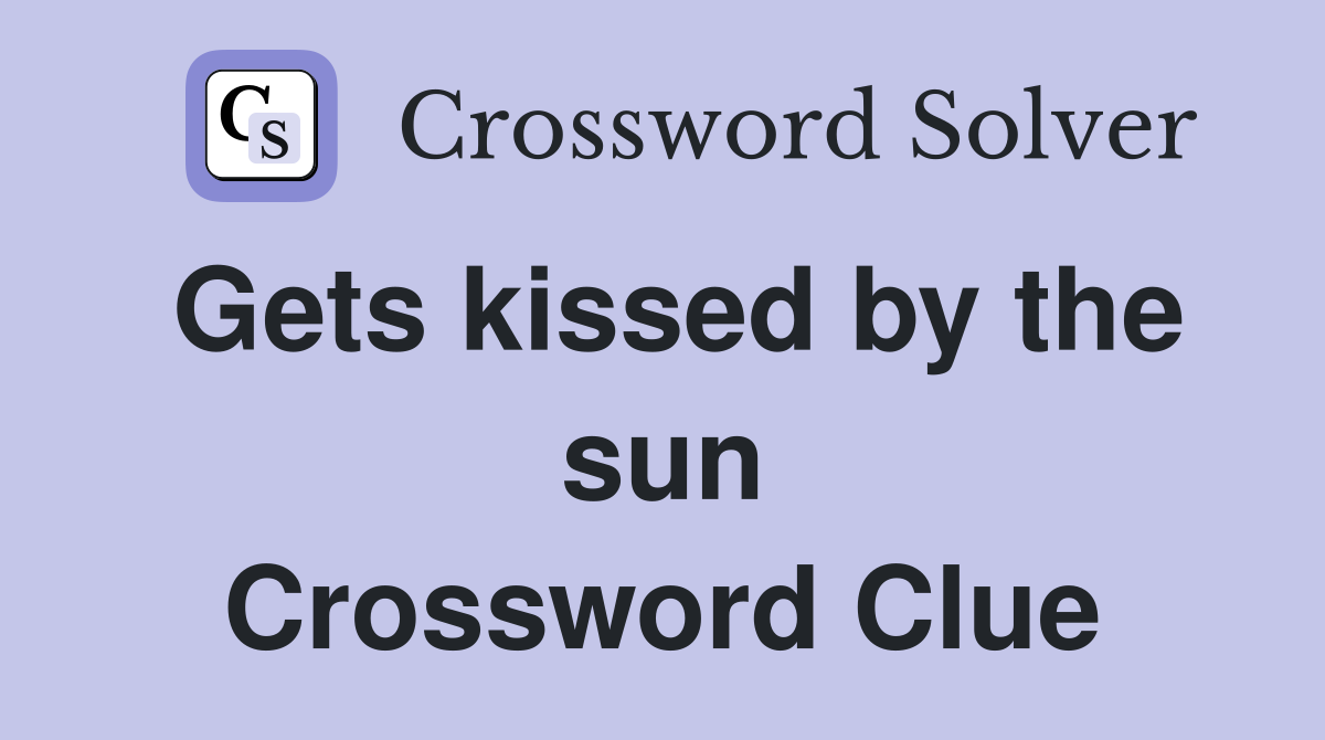 Gets kissed by the sun Crossword Clue