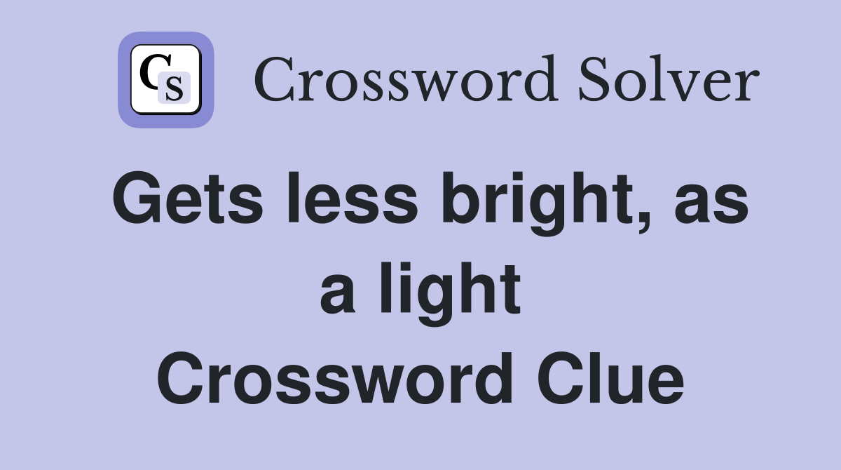 Gets less bright, as a light Crossword Clue