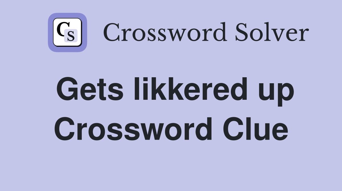 Gets likkered up Crossword Clue