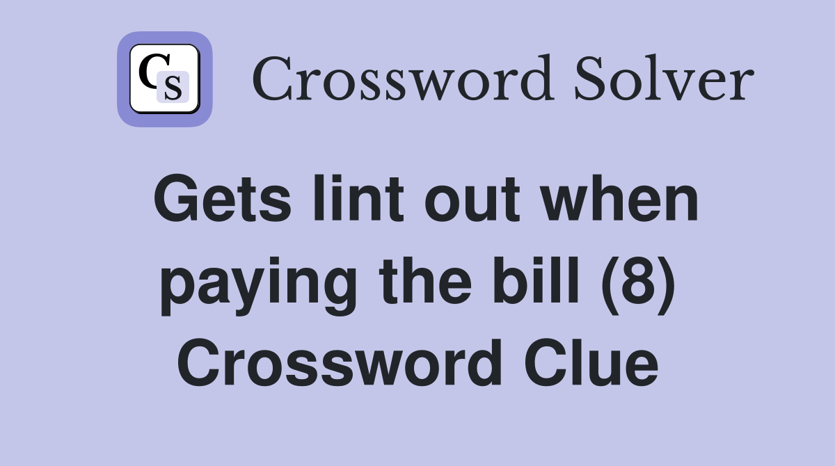 Gets lint out when paying the bill (8) Crossword Clue