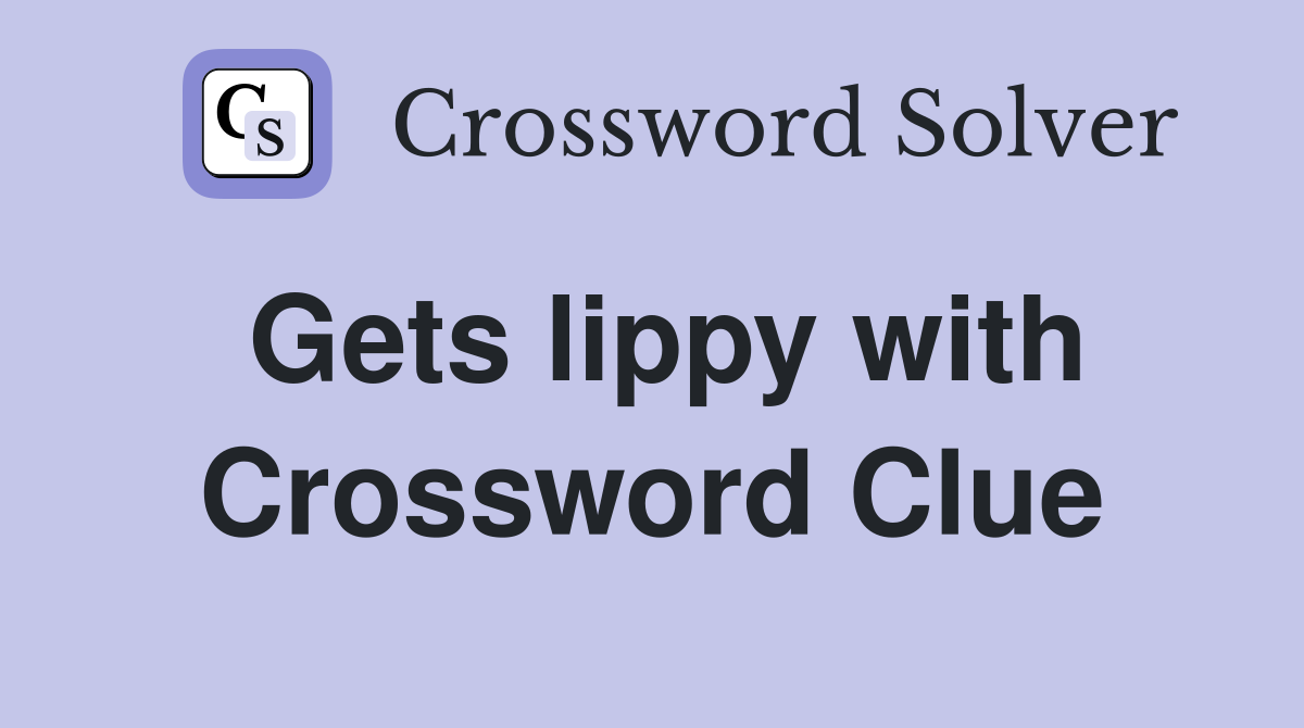 Gets lippy with Crossword Clue