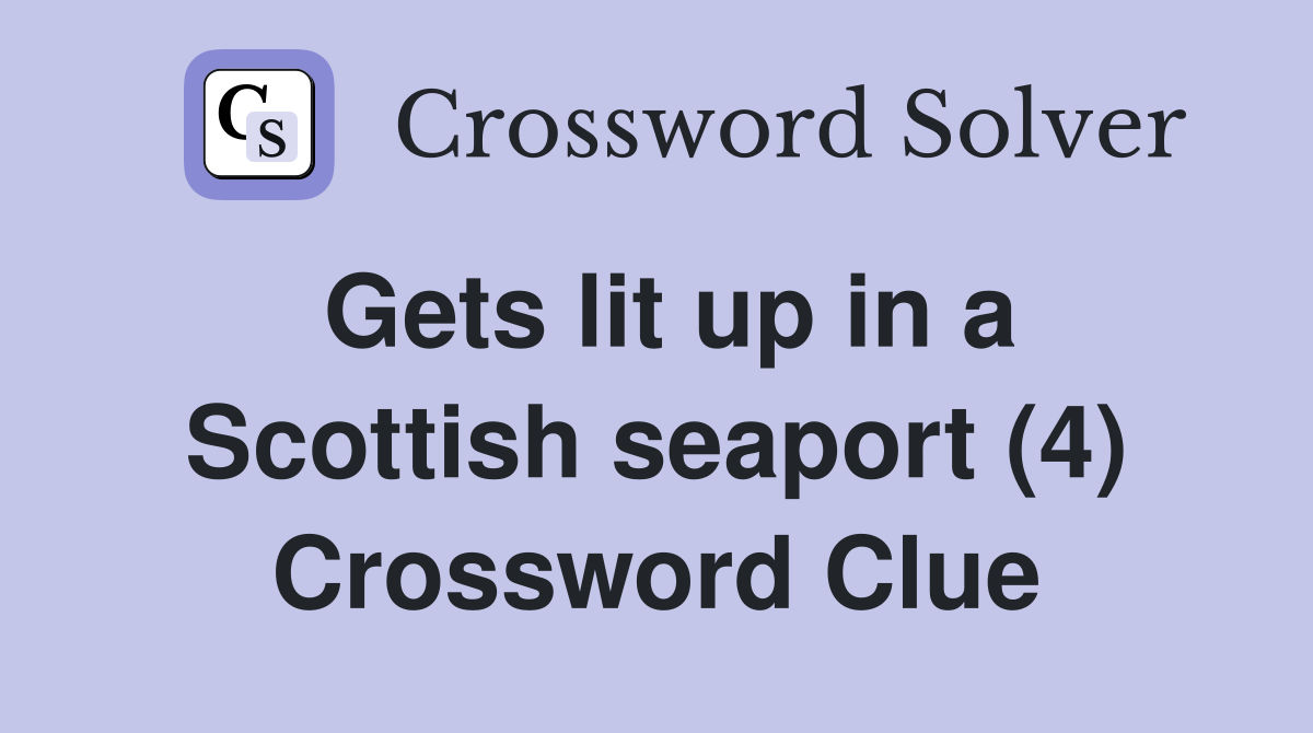Gets lit up in a Scottish seaport (4) Crossword Clue