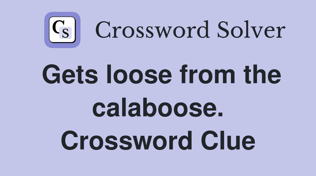 Gets loose from the calaboose. Crossword Clue