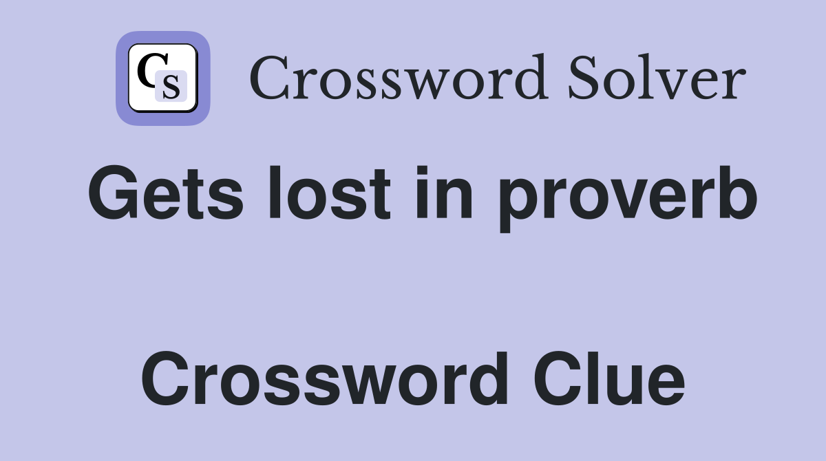Gets lost in proverb  Crossword Clue
