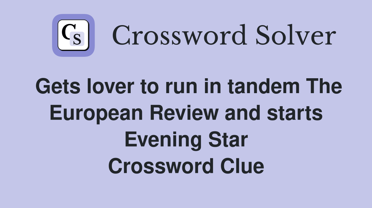 Gets lover to run in tandem The European Review and starts Evening Star Crossword Clue
