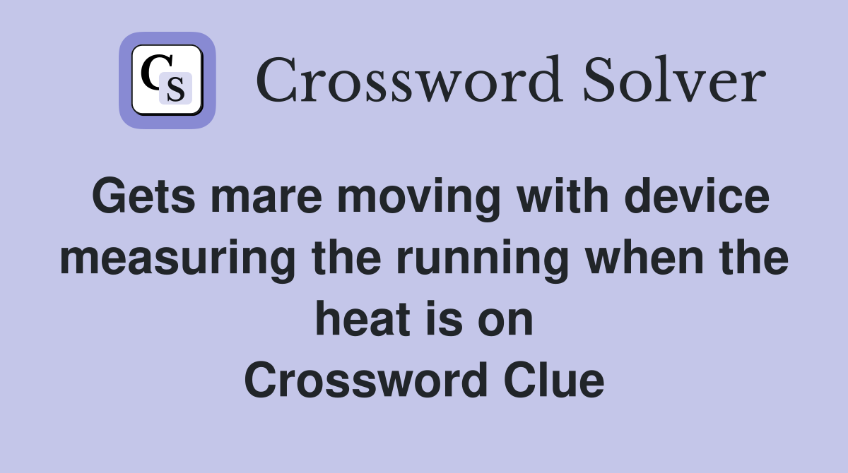 Gets mare moving with device measuring the running when the heat is on Crossword Clue