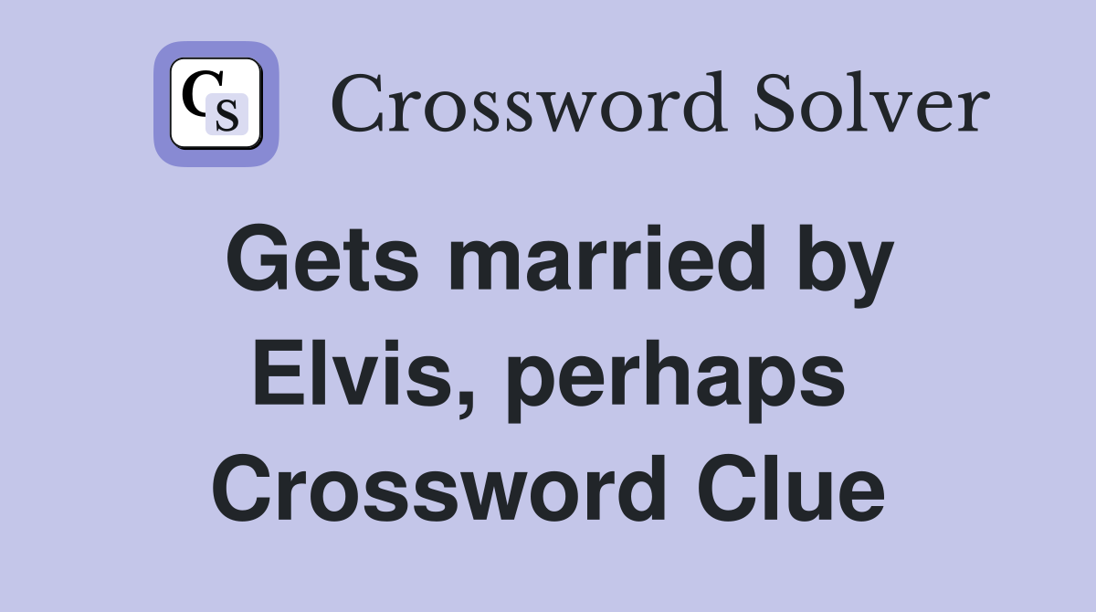 Gets married by Elvis, perhaps Crossword Clue