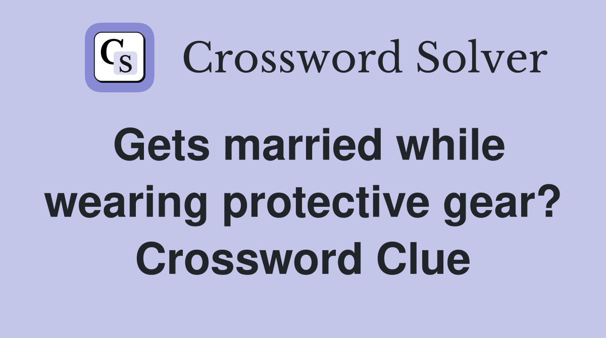 Gets married while wearing protective gear? Crossword Clue